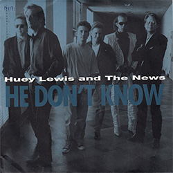 'He Don't Know' was a single by Huey Lewis And The News in 1991